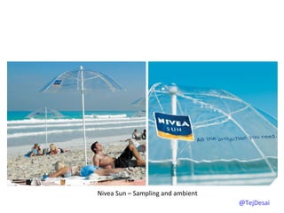 Nivea	
  Sun	
  –	
  Sampling	
  and	
  ambient	
  
                                                      @TejDesai   	
  
 