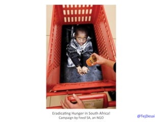 Eradica0ng	
  Hunger	
  in	
  South	
  Africa!	
  
     Campaign	
  by	
  Feed	
  SA,	
  an	
  NGO	
  	
     @TejDesai   	
  
 