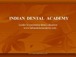 INDIAN DENTAL ACADEMY
Leader in continuing dental education
www.indiandentalacademy.com
www.indiandentalacademy.comwww.indiandentalacademy.com
 