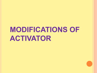 MODIFICATIONS OF
ACTIVATOR
 