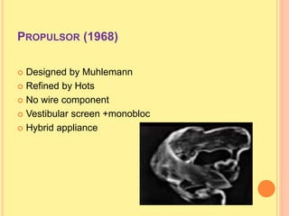 PROPULSOR (1968)
 Designed by Muhlemann
 Refined by Hots
 No wire component
 Vestibular screen +monobloc
 Hybrid appliance
 