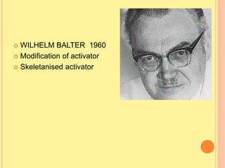  WILHELM BALTER 1960
 Modification of activator
 Skeletanised activator
 