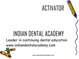 ACTIVATOR

INDIAN DENTAL ACADEMY
Leader in continuing dental education
www.indiandentalacademy.com
www.indiandentalacademy.com

 