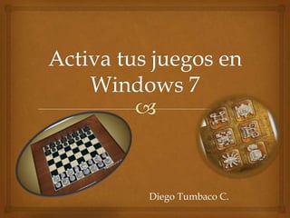 Activa tus juegos en Windows 7 Diego Tumbaco C. 