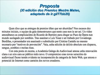 Proposta

(XI edición dos Premios Mestre Mateo,
adaptado de ir.gl/77bb20)

 