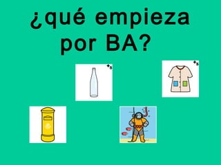 ¿qué empieza
  por BA?
 