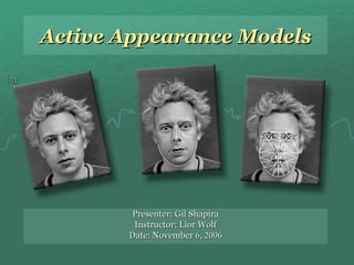 Active Appearance Models Presenter: Gil Shapira Instructor: Lior Wolf Date: November  6 ,  2006 [4] 