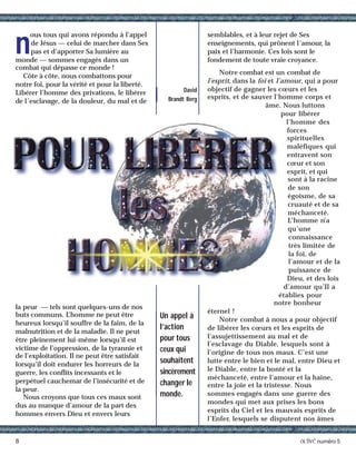 8 activé numéro 5
n
ous tous qui avons répondu à l’appel
de Jésus — celui de marcher dans Ses
pas et d’apporter Sa lumière au
monde — sommes engagés dans un
combat qui dépasse ce monde !
Côte à côte, nous combattons pour
notre foi, pour la vérité et pour la liberté.
Libérer l’homme des privations, le libérer
de l’esclavage, de la douleur, du mal et de
la peur — tels sont quelques-uns de nos
buts communs. L’homme ne peut être
heureux lorsqu’il souffre de la faim, de la
malnutrition et de la maladie. Il ne peut
être pleinement lui-même lorsqu’il est
victime de l’oppression, de la tyrannie et
de l’exploitation. Il ne peut être satisfait
lorsqu’il doit endurer les horreurs de la
guerre, les conflits incessants et le
perpétuel cauchemar de l’insécurité et de
la peur.
Nous croyons que tous ces maux sont
dus au manque d’amour de la part des
hommes envers Dieu et envers leurs
semblables, et à leur rejet de Ses
enseignements, qui prônent l’amour, la
paix et l’harmonie. Ces lois sont le
fondement de toute vraie croyance.
Notre combat est un combat de
l’esprit, dans la foi et l’amour, qui a pour
objectif de gagner les cœurs et les
esprits, et de sauver l’homme corps et
âme. Nous luttons
pour libérer
l’homme des
forces
spirituelles
maléfiques qui
entravent son
cœur et son
esprit, et qui
sont à la racine
de son
égoïsme, de sa
cruauté et de sa
méchanceté.
L’homme n’a
qu’une
connaissance
très limitée de
la foi, de
l’amour et de la
puissance de
Dieu, et des lois
d’amour qu’Il a
établies pour
notre bonheur
éternel !
Notre combat à nous a pour objectif
de libérer les cœurs et les esprits de
l’assujettissement au mal et de
l’esclavage du Diable, lesquels sont à
l’origine de tous nos maux. C’est une
lutte entre le bien et le mal, entre Dieu et
le Diable, entre la bonté et la
méchanceté, entre l’amour et la haine,
entre la joie et la tristesse. Nous
sommes engagés dans une guerre des
mondes qui met aux prises les bons
esprits du Ciel et les mauvais esprits de
l’Enfer, lesquels se disputent nos âmes
Un appel à
l’action
pour tous
ceux qui
souhaitent
sincèrement
changer le
monde.
David
Brandt Berg
 