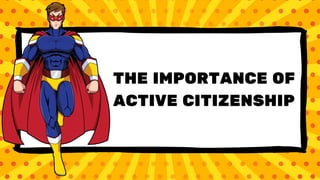THE IMPORTANCE OF
ACTIVE CITIZENSHIP
 