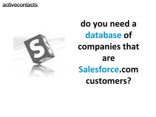 do you need a  database  of companies that are  Salesforce .com customers? 