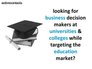 looking for  business  decision makers at  universities  &  colleges  while targeting the  education  market? 