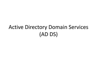 Active Directory Domain Services
(AD DS)
 