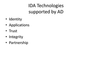 IDA Technologies
supported by AD
• Identity
• Applications
• Trust
• Integrity
• Partnership
 