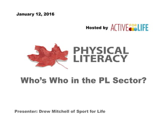 Who’s Who in the PL Sector?
Presenter: Drew Mitchell of Sport for Life
Hosted by
January 12, 2016
 