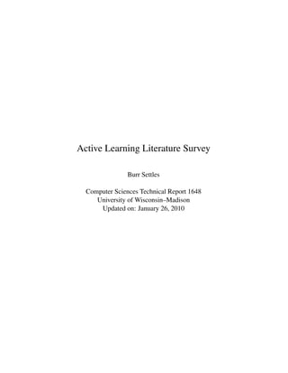 Active Learning Literature Survey

                Burr Settles

  Computer Sciences Technical Report 1648
     University of Wisconsin–Madison
      Updated on: January 26, 2010
 