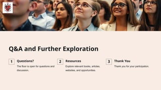 Q&A and Further Exploration
1 Questions?
The floor is open for questions and
discussion.
2 Resources
Explore relevant books, articles,
websites, and opportunities.
3 Thank You
Thank you for your participation.
 