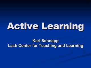Active Learning Karl Schnapp Lash Center for Teaching and Learning 