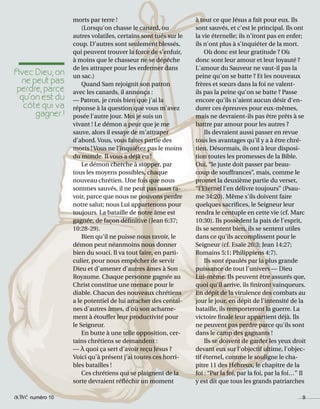 activé numéro 10 9
morts par terre !
(Lorsqu'on chasse le canard, ou
autres volatiles, certains sont tués sur le
coup. D'autres sont seulement blessés,
qui peuvent trouver la force de s'enfuir,
à moins que le chasseur ne se dépêche
de les attraper pour les enfermer dans
un sac.)
Quand Sam rejoignit son patron
avec les canards, il annonça :
— Patron, je crois bien que j'ai la
réponse à la question que vous m'avez
posée l'autre jour. Moi je suis un
vivant ! Le démon a peur que je me
sauve, alors il essaye de m'attraper
d'abord. Vous, vous faites partie des
morts ! Vous ne l'inquiétez pas le moins
du monde. Il vous a déjà eu !
Le démon cherche à stopper, par
tous les moyens possibles, chaque
nouveau chrétien. Une fois que nous
sommes sauvés, il ne peut pas nous ra-
voir, parce que nous ne pouvons perdre
notre salut; nous Lui appartenons pour
toujours. La bataille de notre âme est
gagnée, de façon définitive (Jean 6:37;
10:28-29).
Bien qu'il ne puisse nous ravoir, le
démon peut néanmoins nous donner
bien du souci. Il va tout faire, en parti-
culier, pour nous empêcher de servir
Dieu et d'amener d'autres âmes à Son
Royaume. Chaque personne gagnée au
Christ constitue une menace pour le
diable. Chacun des nouveaux chrétiens
a le potentiel de lui arracher des centai-
nes d'autres âmes, d'où son acharne-
ment à étouffer leur productivité pour
le Seigneur.
En butte à une telle opposition, cer-
tains chrétiens se demandent :
— À quoi ça sert d'avoir reçu Jésus ?
Voici qu'à présent j'ai toutes ces horri-
bles batailles !
Ces chrétiens qui se plaignent de la
sorte devraient réfléchir un moment
à tout ce que Jésus a fait pour eux. Ils
sont sauvés, et c'est le principal. Ils ont
la vie éternelle; ils n'iront pas en enfer;
ils n'ont plus à s'inquiéter de la mort.
Où donc est leur gratitude ? Où
donc sont leur amour et leur loyauté ?
L'amour du Sauveur ne vaut-il pas la
peine qu'on se batte ? Et les nouveaux
frères et sœurs dans la foi ne valent-
ils pas la peine qu'on se batte ? Passe
encore qu'ils n'aient aucun désir d'en-
durer ces épreuves pour eux-mêmes,
mais ne devraient-ils pas être prêts à se
battre par amour pour les autres ?
Ils devraient aussi passer en revue
tous les avantages qu'il y a à être chré-
tien. Désormais, ils ont à leur disposi-
tion toutes les promesses de la Bible.
Oui, “le juste doit passer par beau-
coup de souffrances”, mais, comme le
promet la deuxième partie du verset,
“l'Eternel l'en délivre toujours” (Psau-
me 34:20). Même s'ils doivent faire
quelques sacrifices, le Seigneur leur
rendra le centuple en cette vie (cf. Marc
10:30). Ils possèdent la paix de l'esprit,
ils se sentent bien, ils se sentent utiles
dans ce qu'ils accomplissent pour le
Seigneur (cf. Esaïe 26:3; Jean 14:27;
Romains 5:1; Philippiens 4:7).
Ils sont épaulés par la plus grande
puissance de tout l'univers — Dieu
Lui-même. Ils peuvent être assurés que,
quoi qu'il arrive, ils finiront vainqueurs.
En dépit de la virulence des combats au
jour le jour, en dépit de l'intensité de la
bataille, ils remporteront la guerre. La
victoire finale leur appartient déjà. Ils
ne peuvent pas perdre parce qu'ils sont
dans le camp des gagnants !
Ils se doivent de garder les yeux droit
devant eux sur l'objectif ultime, l'objec-
tif éternel, comme le souligne le cha-
pitre 11 des Hébreux, le chapitre de la
foi : “Par la foi, par la foi, par la foi…” Il
y est dit que tous les grands patriarches
Avec Dieu, on
ne peut pas
perdre, parce
qu’on est du
côté qui va
gagner !
activé numéro 10 9
 