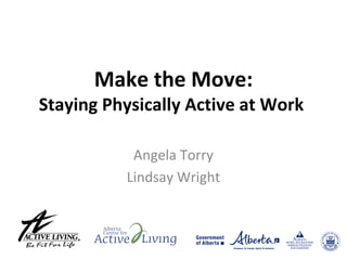 Make the Move: 
Staying Physically Active at Work

           Angela Torry
          Lindsay Wright
 
