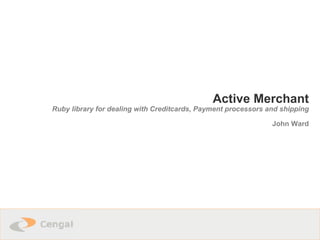 Active Merchant Ruby library for dealing with Creditcards, Payment processors and shipping John Ward 