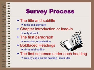 Survey Process The title and subtitle   topic and approach Chapter introduction or lead-in only if brief The first paragraph   overview, organization Boldfaced Headings   form mini outline The first sentence under each heading usually explains the heading—main idea 