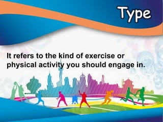 It refers to the kind of exercise or
physical activity you should engage in.
 