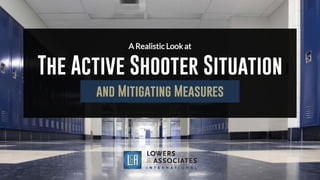 The Active Shooter Situation
A Realistic Look at
and Mitigating Measures
 