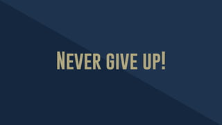 Never give up!
 