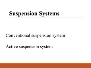 Suspension Systems
Conventional suspension system
Active suspension system
 