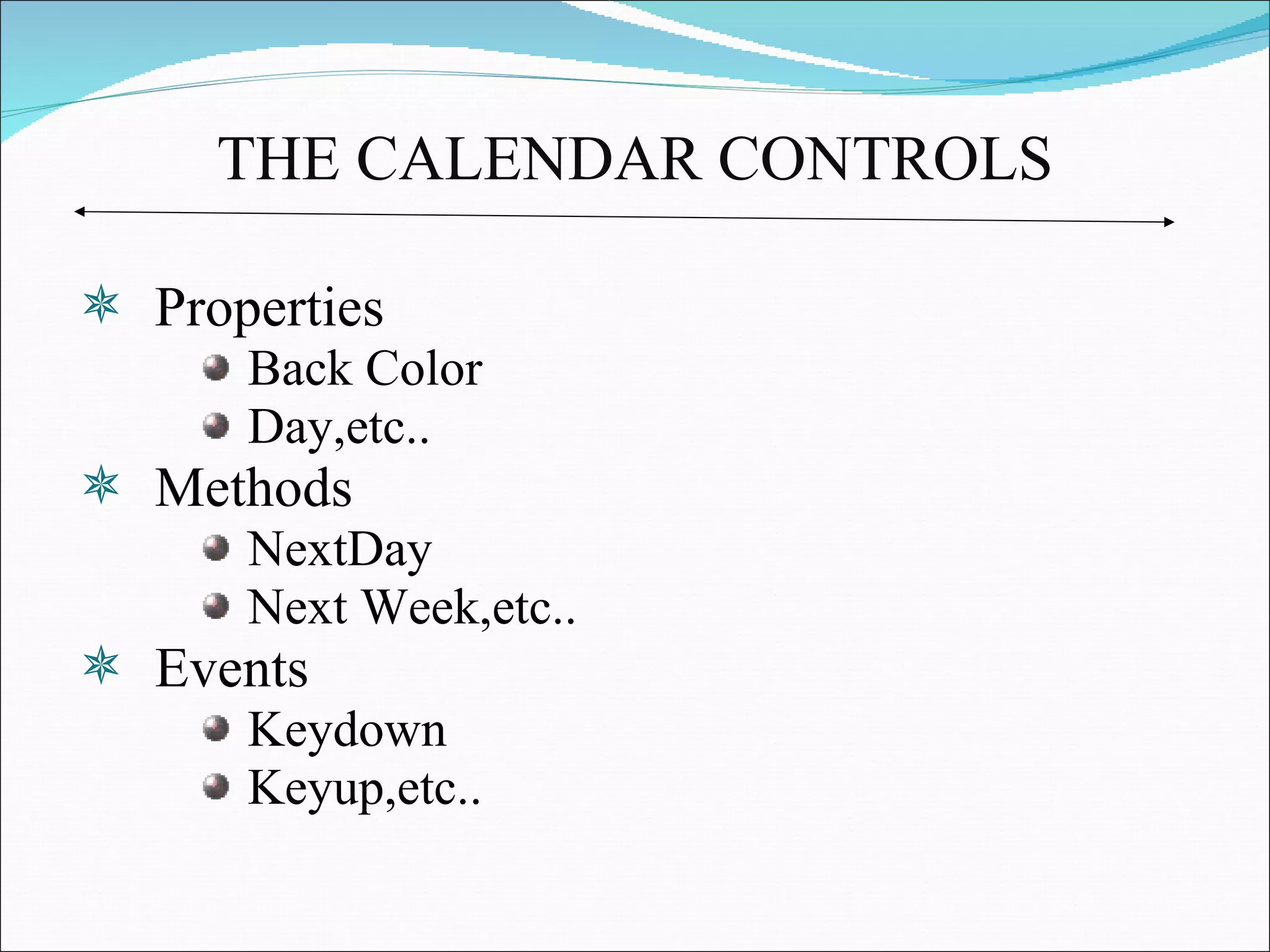 THE CALENDAR CONTROLS Properties Back Color Day,etc.. Methods NextDay Next Week,etc.. Events Keydown Keyup,etc.. 