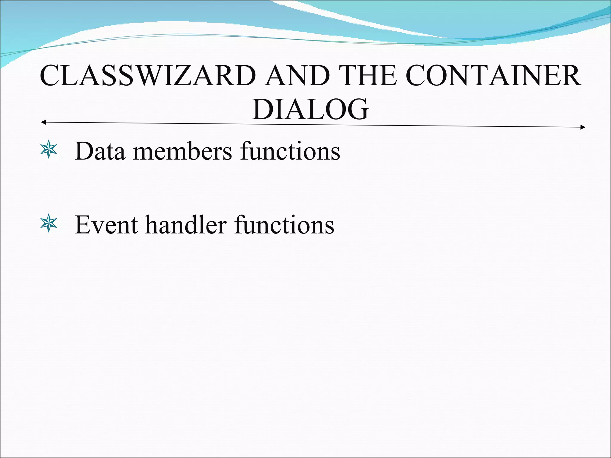 CLASSWIZARD AND THE CONTAINER DIALOG Data members functions Event handler functions 