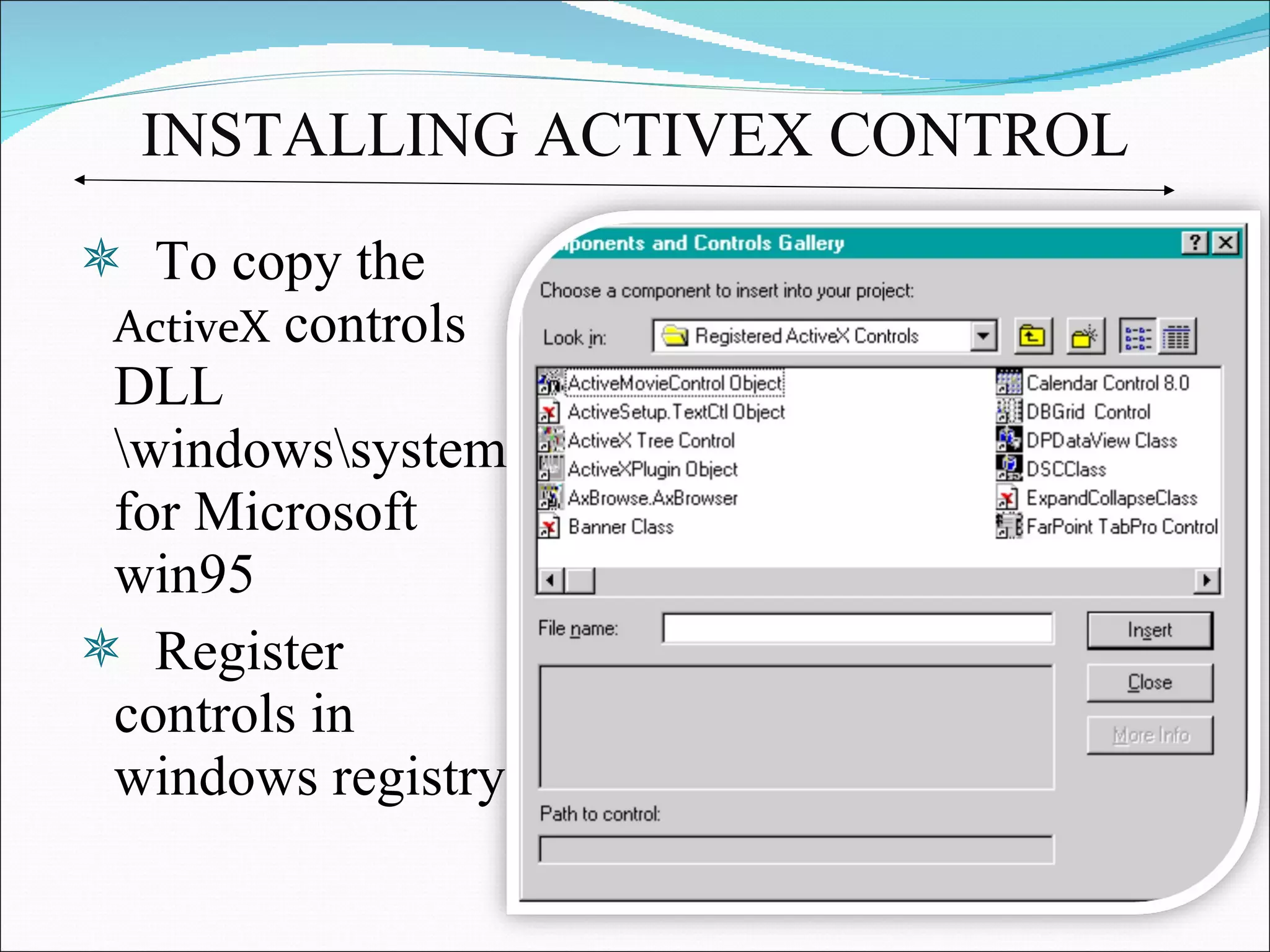 INSTALLING ACTIVEX CONTROL To copy the  ActiveX  controls DLL \windows\system for Microsoft win95 Register controls in windows registry 