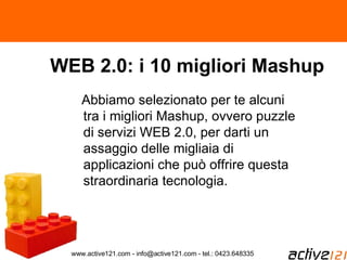 WEB 2.0: i 10 migliori Mashup ,[object Object],www.active121.com - info@active121.com - tel.: 0423.648335 