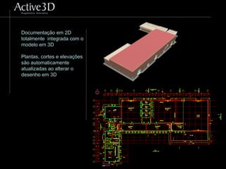 Documentação em 2D
totalmente integrada com o
modelo em 3D
Plantas, cortes e elevações
são automaticamente
atualizadas ao alterar o
desenho em 3D
 