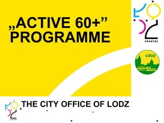 „ACTIVE 60+”
PROGRAMME



 THE CITY OFFICE OF LODZ
 