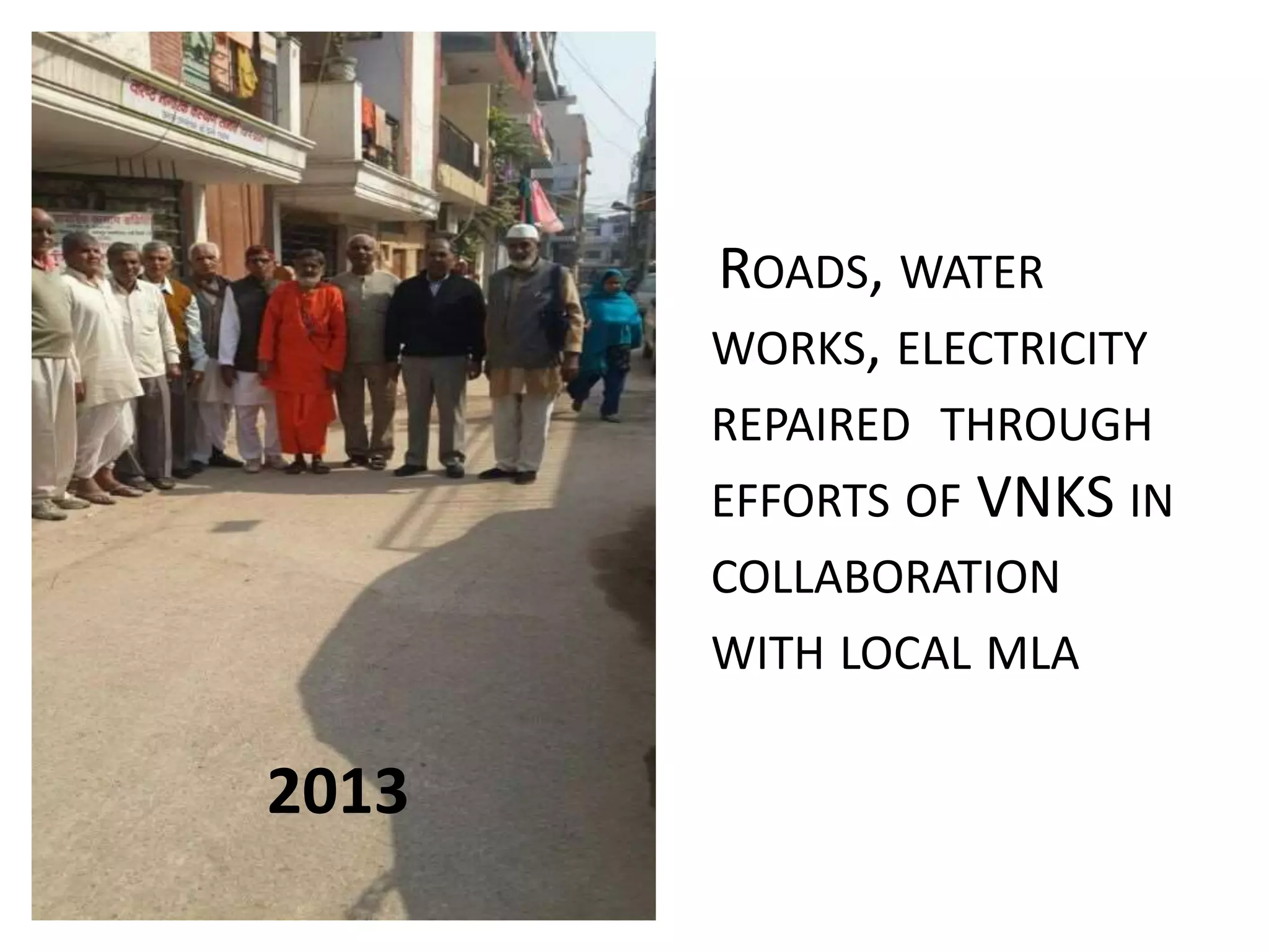 ROADS, WATER
WORKS, ELECTRICITY
REPAIRED THROUGH
EFFORTS OF VNKS IN
COLLABORATION
WITH LOCAL MLA
2013
 