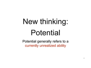 New thinking:
10
Potential generally refers to a
currently unrealized ability
Potential
 