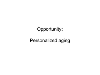 Opportunity:
Personalized aging
 
