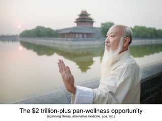The $2 trillion-plus pan-wellness opportunity
(spanning fitness, alternative medicine, spa, etc.)
 