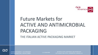 Future Markets for
ACTIVE AND ANTIMICROBIAL
PACKAGING
THE ITALIAN ACTIVE PACKAGING MARKET

ασ

ANDREA SENTIMENTI │ VICE PRESIDENT
SALES & MARKETING │ GRUPPO FABBRI

12-13/09/2006

INTERTECH-PIRA CONFERENCE AND WORKSHOP
COPTHORNE TARA HOTEL, KENSINGTON, LONDON, UK

1

 