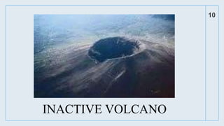 10
INACTIVE VOLCANO
 