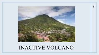 8
INACTIVE VOLCANO
 