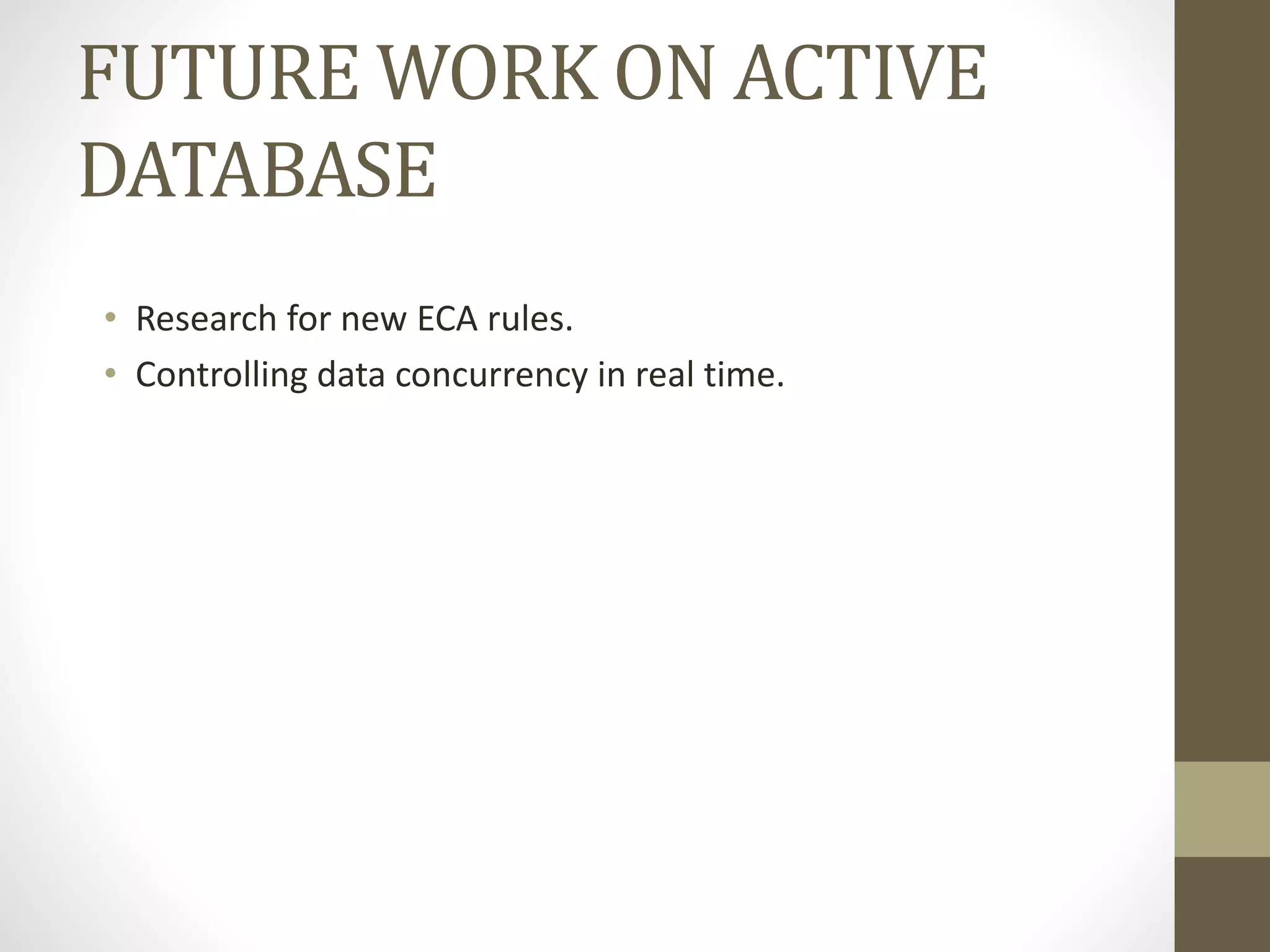 FUTURE WORK ON ACTIVE
DATABASE
• Research for new ECA rules.
• Controlling data concurrency in real time.
 