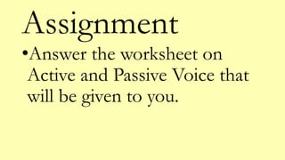 Assignment
•Answer the worksheet on
Active and Passive Voice that
will be given to you.
 