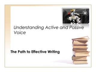 Understanding Active and Passive
 Voice



The Path to Effective Writing
 