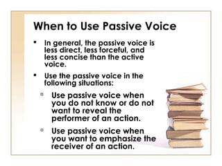When to Use Passive Voice
   In general, the passive voice is
    less direct, less forceful, and
    less concise than t...