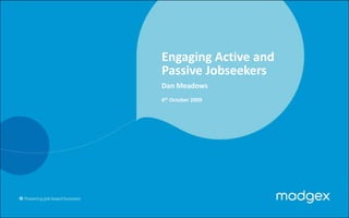 Engaging Active and Passive Jobseekers Dan Meadows 6th October 2009 