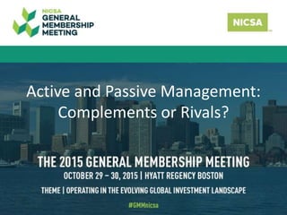Active and Passive Management:
Complements or Rivals?
 