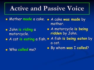 Active and Passive Voice
   Mother made a cake.        A cake was made by
                                mother.
   Jo...