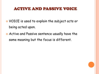 ACTIVE AND PASSIVE VOICE


VOICE is used to explain the subject acts or

being acted upon.


Active and Passive sentence...